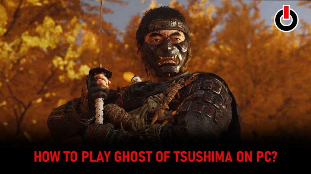 Ghost Of Tsushima PC - System Requirements & Steps To Play On Windows